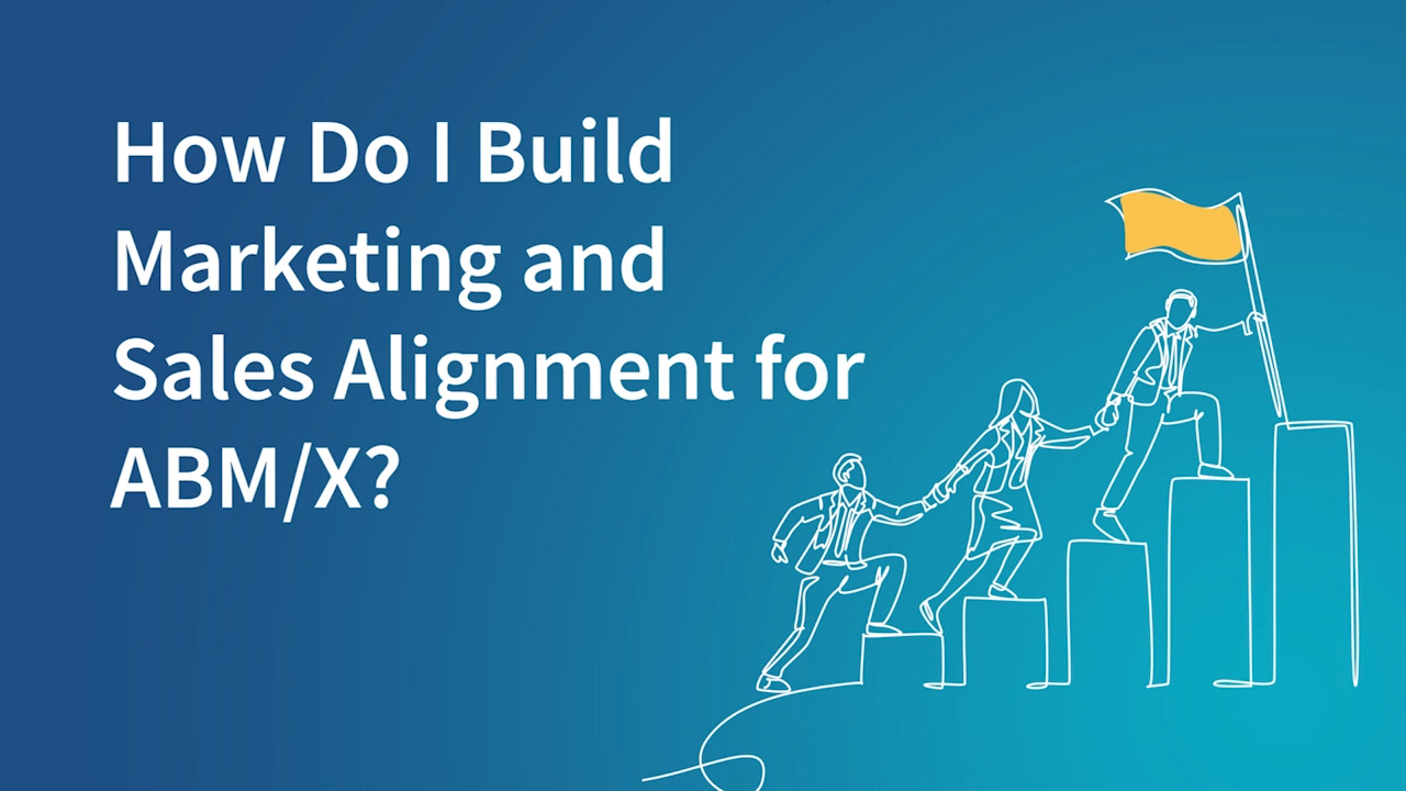 How To Build Marketing and Sales Alignment for ABM/X